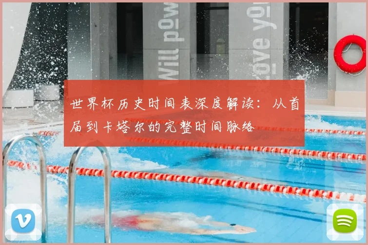 世界杯历史时间表深度解读:从首届到卡塔尔的完整时间脉络