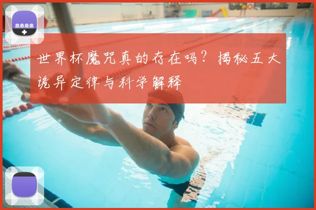 世界杯魔咒真的存在吗?揭秘五大诡异定律与科学解释